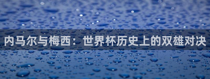 2026年世界杯赛程：内马尔与梅西：世界杯历史上的双雄对决