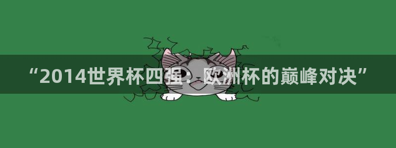 2026年足球世界杯赛程时间表：“2014世界杯四强：欧洲杯的巅峰对决”